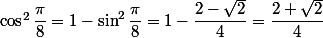 \cos^2\dfrac{\pi}{8}=1-\sin^2\dfrac{\pi}{8}=1-\dfrac{2-\sqrt{2}}{4}=\dfrac{2+\sqrt{2}}{4}